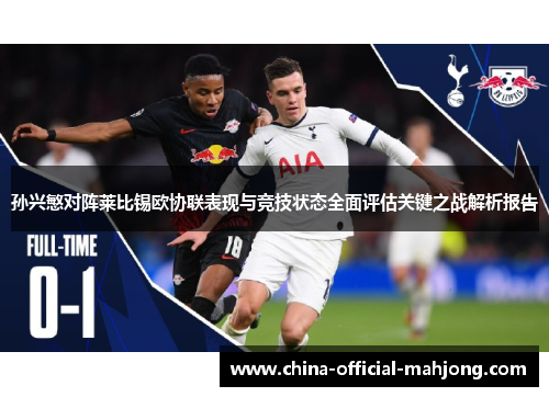 孙兴慜对阵莱比锡欧协联表现与竞技状态全面评估关键之战解析报告 孙兴慜对阵莱比锡欧协联表现与竞技状态全面评估关键之战解析报告