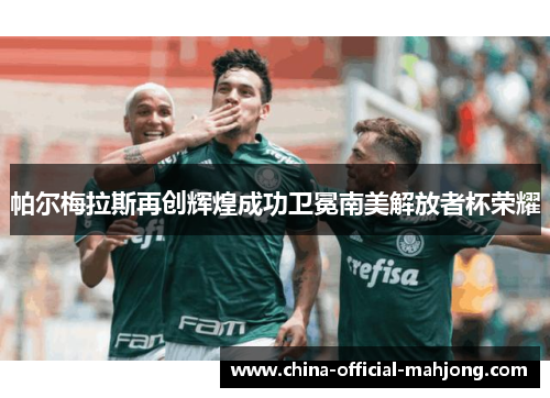 帕尔梅拉斯再创辉煌成功卫冕南美解放者杯荣耀