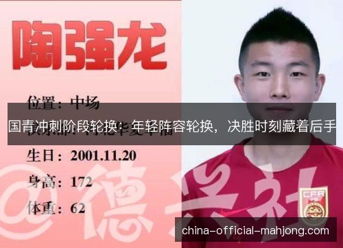 国青冲刺阶段轮换：年轻阵容轮换，决胜时刻藏着后手